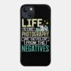 Life Is Like Photography We Develop From The Negat Phone Case Official Photographer Merch