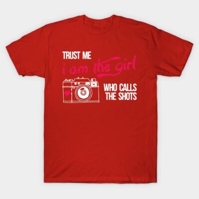 Trust Me Am The Girl Who Calls The Shots Photograp T-Shirt Official Photographer Merch