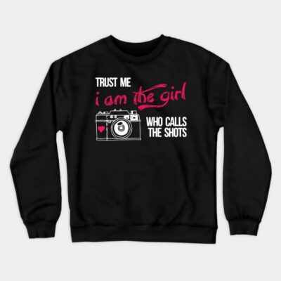 Trust Me Am The Girl Who Calls The Shots Photograp Crewneck Sweatshirt Official Photographer Merch