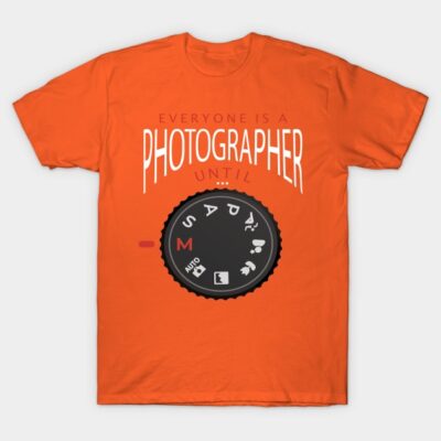 Everyone Is A Photographer Until T-Shirt Official Photographer Merch