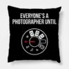 Everyones A Photographer Until Funny T Shirt Throw Pillow Official Photographer Merch