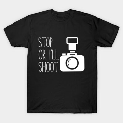 Stop Or Ill Shoot T-Shirt Official Photographer Merch