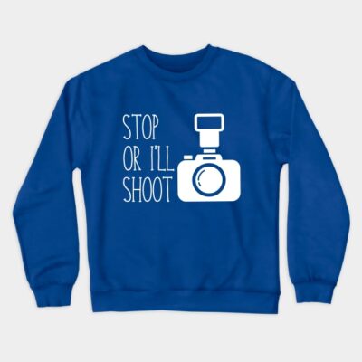 Stop Or Ill Shoot Crewneck Sweatshirt Official Photographer Merch