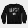 All I Ever Do Is Edit Crewneck Sweatshirt Official Photographer Merch