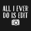 All I Ever Do Is Edit Crewneck Sweatshirt Official Photographer Merch