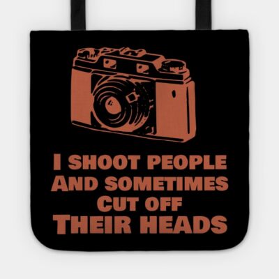 I Shoot People And Sometimes Cut Off Thier Heads Tote Official Photographer Merch