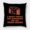 I Shoot People And Sometimes Cut Off Thier Heads Throw Pillow Official Photographer Merch