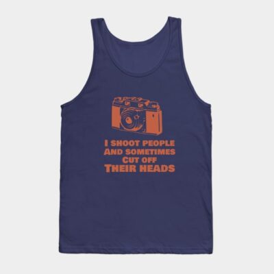 I Shoot People And Sometimes Cut Off Thier Heads Tank Top Official Photographer Merch