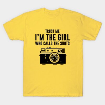 Trust Me Im The Girl Who Calls The Shots T-Shirt Official Photographer Merch