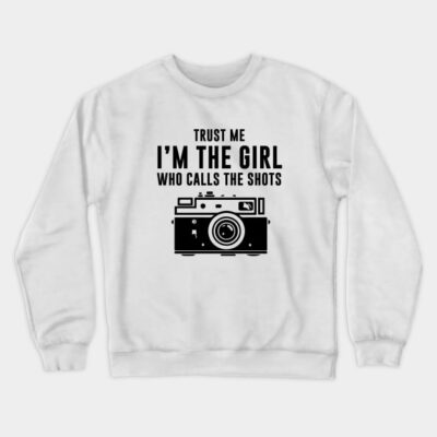 Trust Me Im The Girl Who Calls The Shots Crewneck Sweatshirt Official Photographer Merch