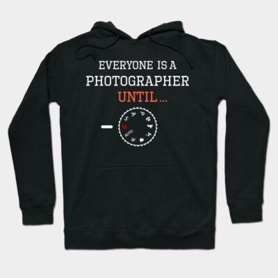 Everyone Is A Photographer Until Hoodie Official Photographer Merch