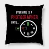 Everyone Is A Photographer Until Photographer Gift Throw Pillow Official Photographer Merch