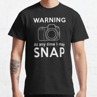 Warning - At Any Time I May Snap T-Shirt Official Photographer Merch