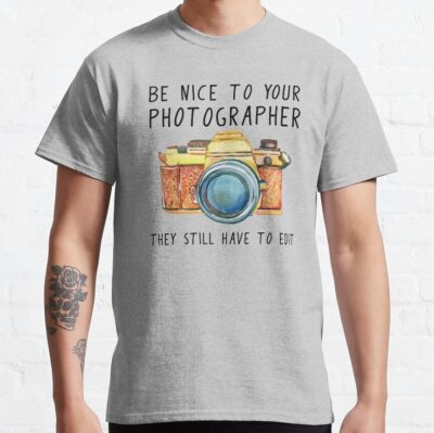 Be Nice To Your Photographer T-Shirt Official Photographer Merch